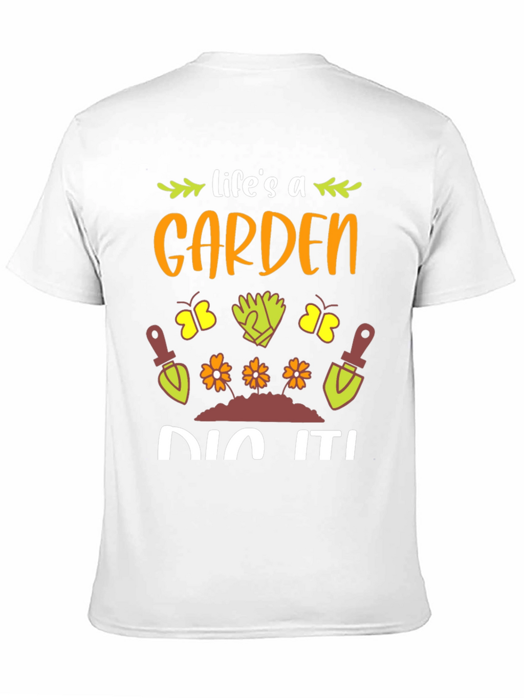 Lifes A Garden Dig It! T-Shirt