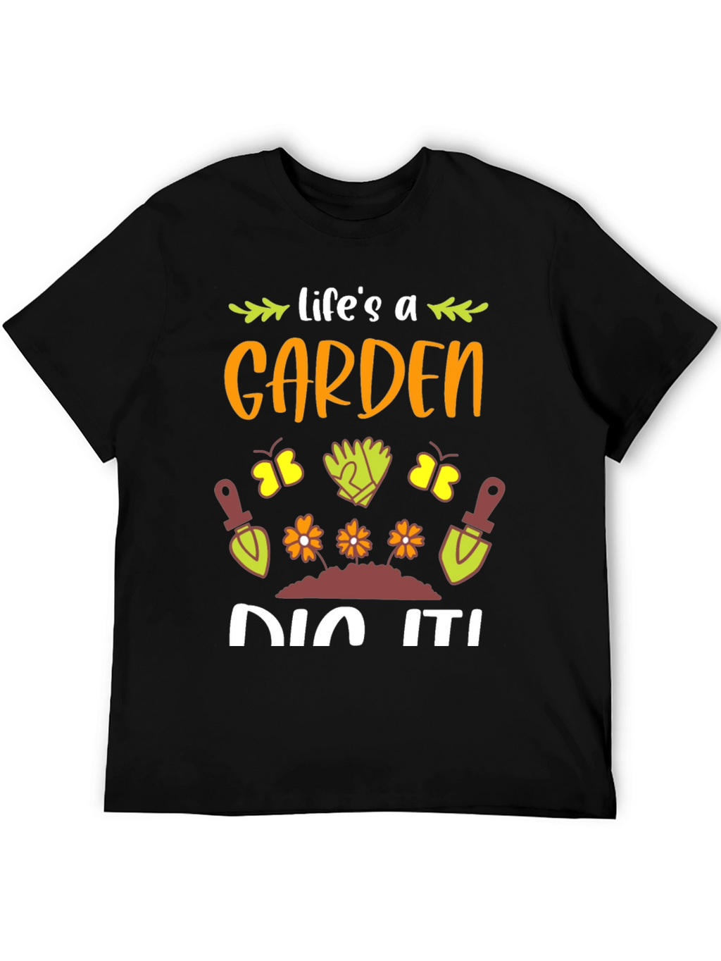 Lifes A Garden Dig It! T-Shirt