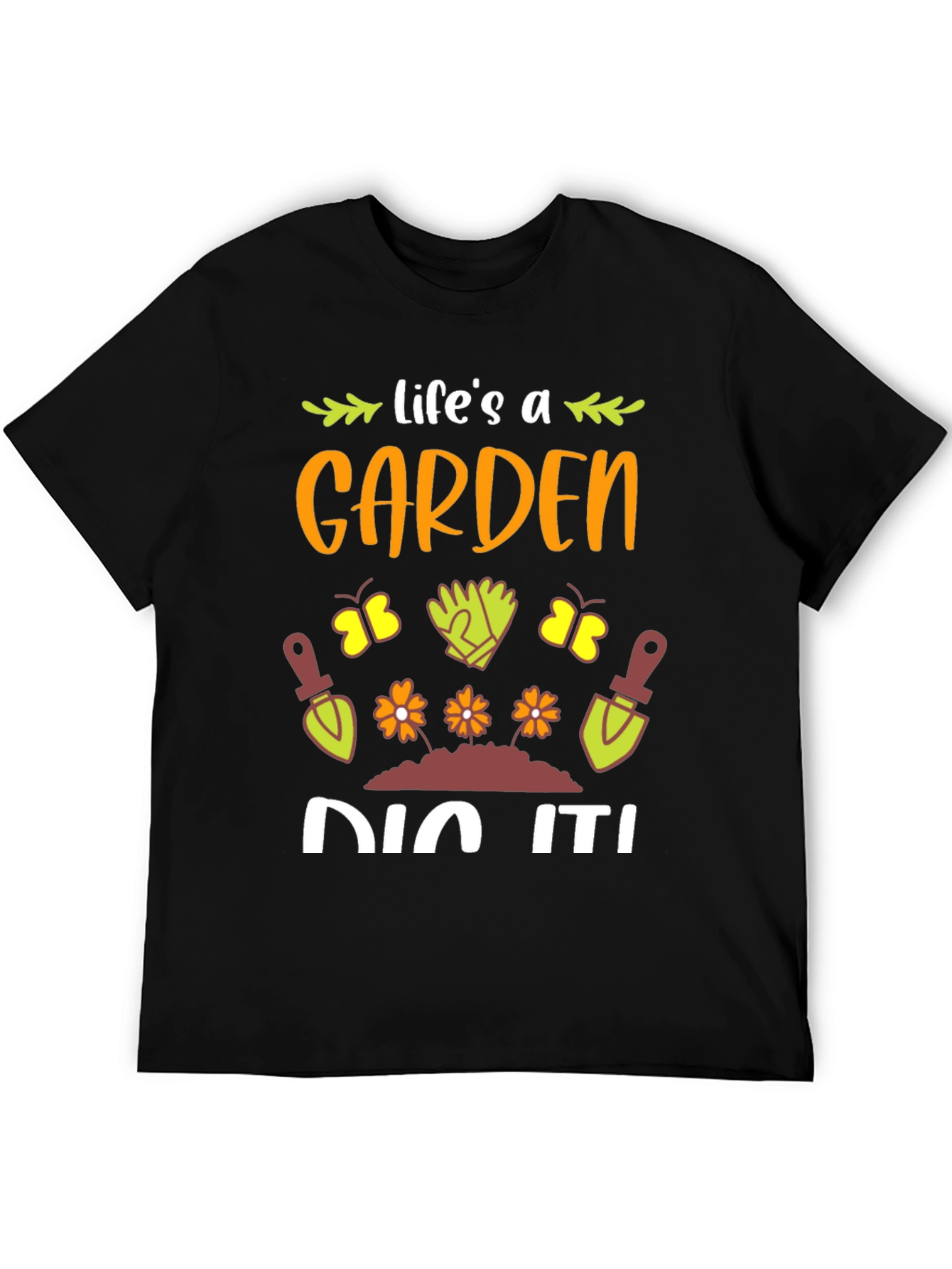 Lifes A Garden Dig It! T-Shirt