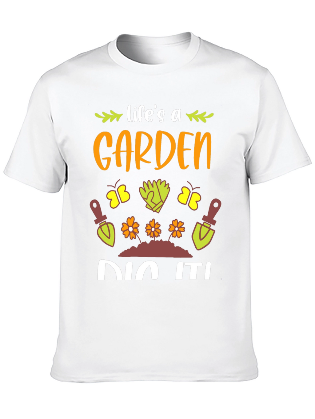 Lifes A Garden Dig It! T-Shirt