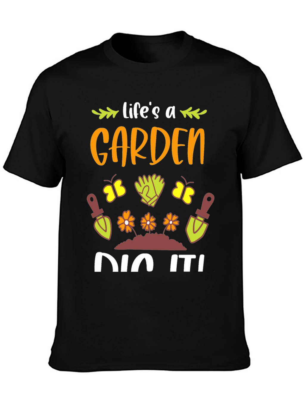 Lifes A Garden Dig It! T-Shirt