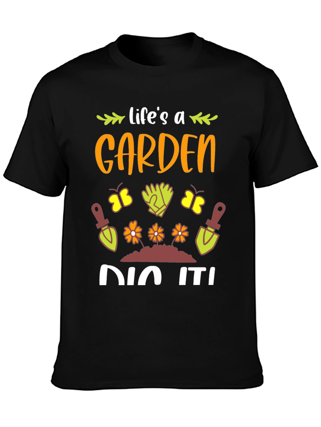 Lifes A Garden Dig It! T-Shirt